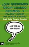 ¿QUÉ QUEREMOS DECIR CUANDO DECIMOS...?: FRASES Y DICHOS DEL LENGUAJE DIARIO