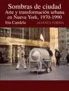 SOMBRAS DE CIUDAD: ARTE Y TRANSFORMACIÓN EN NUEVA YORK, 1970-1990