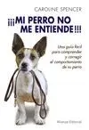 ¡¡¡MI PERRO NO ME ENTIENDE!!!: UNA GUÍA FÁCIL PARA COMPRENDER Y CORREGIR EL COMPORTAMIENTO DE TU PER