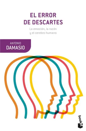 EL ERROR DE DESCARTES: LA EMOCIÓN, LA RAZÓN Y EL CEREBRO HUMANO