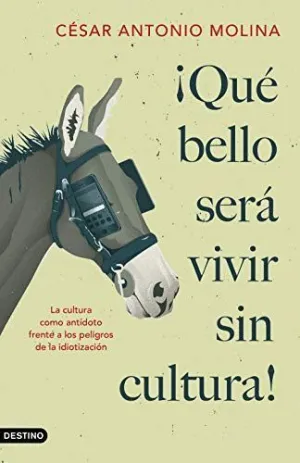 ¡QUÉ BELLO SERÁ VIVIR SIN CULTURA! LA CULTURA COMO ANTIDOTO FRENTE A LOS PELIGROS DE LA IDIOTIZACION