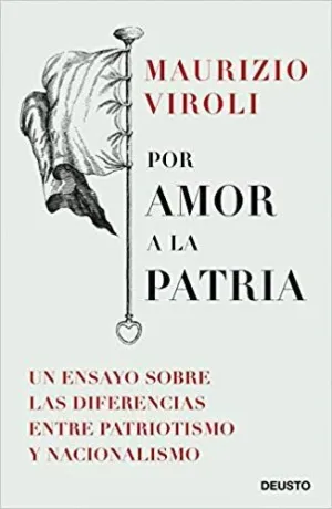 POR AMOR A LA PATRIA: UN ENSAYO SOBRE LAS DIFERENCIAS ENTRE PATRIOTISMO Y NACIONALISMO