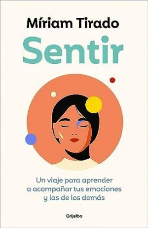 SENTIR. UN VIAJE PARA APRENDER A ACOMPAÑAR TUS EMOCIONES Y LAS DE LOS DEMÁS