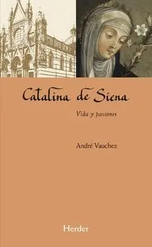 CATALINA DE SIENA: VIDA Y PASIONES