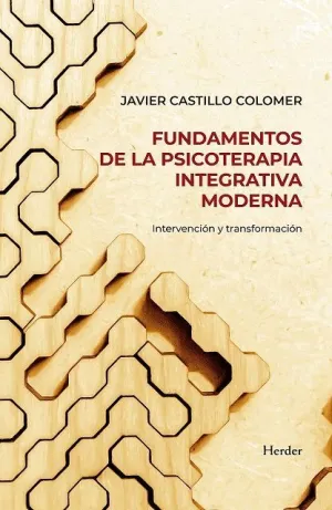 FUNDAMENTOS DE LA PSICOTERAPIA INTEGRATIVA MODERNA. INTERVENCIÓN Y TRANSFORMACIÓN