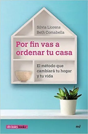 POR FIN VAS A ORDENAR TU CASA: EL MÉTODO QUE CAMBIARÁ TU HOGAR Y TU VIDA