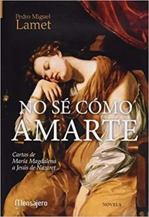 NO SE COMO AMARTE: CARTAS DE MARIA MAGDALENA A JESUS DE NAZARET