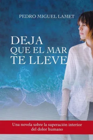 DEJA QUE EL MAR TE LLEVE: UNA NOVELA SOBRE LA SUPERACION INTERIOR DEL DOLOR HUMANO