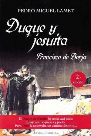 DUQUE Y JESUITA. FRANCISCO DE BORJA EL DUQUE DE GANDIA LO TENIA CASI TODO: LINAJE REAL, RIQUEZAS Y P