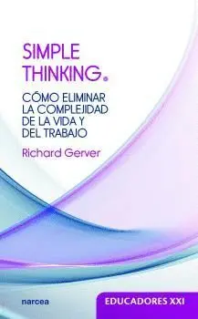 SIMPLE THINKING: CÓMO ELIMINAR LA COMPLEJIDAD DE LA VIDA Y DEL TRABAJO