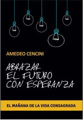 ABRAZAR EL FUTURO CON ESPERANZA. EL MAÑANA DE LA VIDA CONSAGRADA