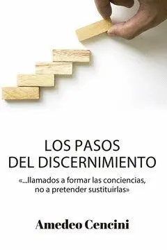 LOS PASOS DEL DISCERNIMIENTO. LLAMADOS A FORMAR LAS CONCIENCIAS, NO A PRETENDER SUSTITUIRLAS