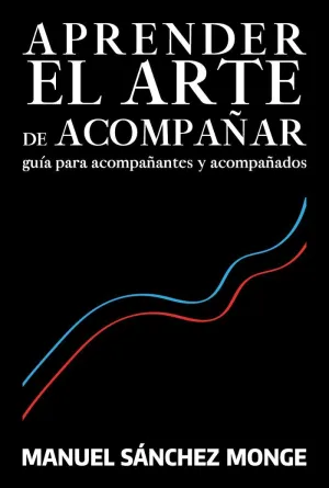 APRENDER EL ARTE DE ACOMPAÑAR. GUIA PARA ACOMPAÑANTES Y ACOMPAÑADOS