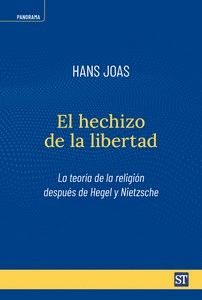 HECHIZO DE LA LIBERTAD, EL. LA TEORÍA DE LA RELIGIÓN DESPUÉS DE HEGEL Y NIETZSCHE