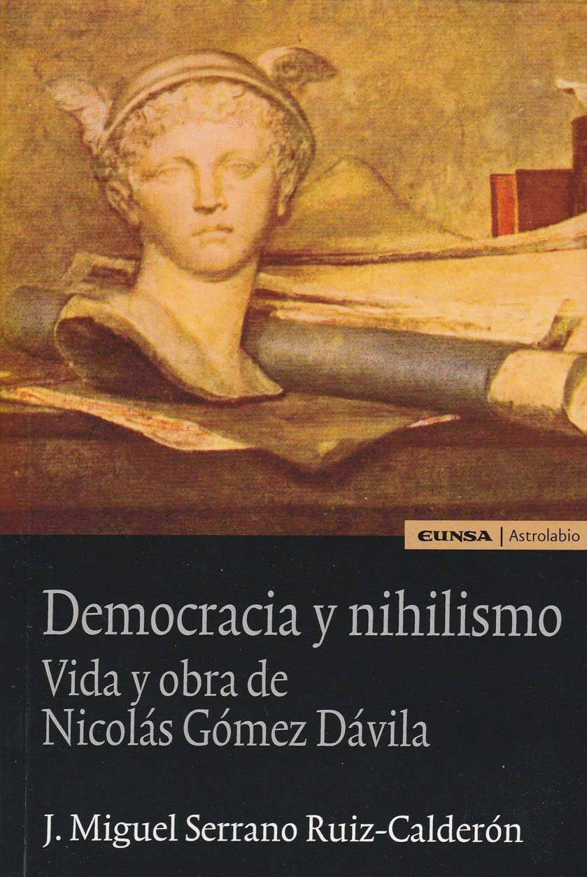 DEMOCRACIA Y NIHILISMO: VIDA Y OBRA DE NICOLÁS GÓMEZ DÁVILA
