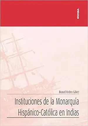 INSTITUCIONES DE LA MONARQUÍA HISPÁNICO-CATÓLICA EN INDIAS