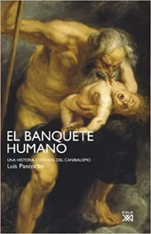 EL BANQUETE HUMANO: UNA HISTORIA CULTURAL DEL CANIBALISMO