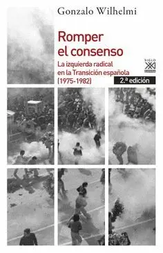 ROMPER EL CONSENSO: LA IZQUIERDA RADICAL EN LA TRANSICIÓN ESPAÑOLA (1975-1982)