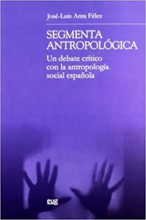 SEGMENTA ANTROPOLÓGICA : UN DEBATE CRÍTICO CON LA ANTROPOLOGÍA SOCIAL ESPAÑOLA