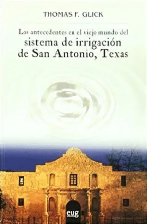 LOS ANTECEDENTES EN EL VIEJO MUNDO DEL SISTEMA DE IRRIGACION DE SAN ANTONIO, TEXAS