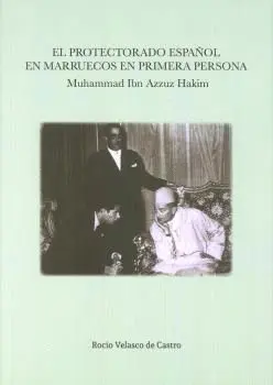 EL PROTECTORADO ESPAÑOL EN MARRUECOS EN PRIMERA PERSONA: MUHAMMAD IBN AZZUZ HAKIM