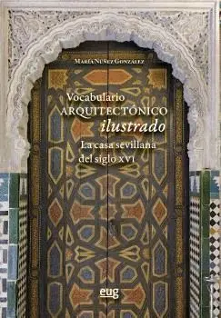 VOCABULARIO ARQUITECTÓNICO ILUSTRADO. LA CASA SEVILLANA DEL SIGLO XVI