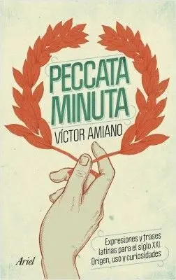 PECCATA MINUTA: EXPRESIONES Y FRASES LATINAS PARA EL SIGLO XXI. ORIGEN, USO Y CURIOSIDADES