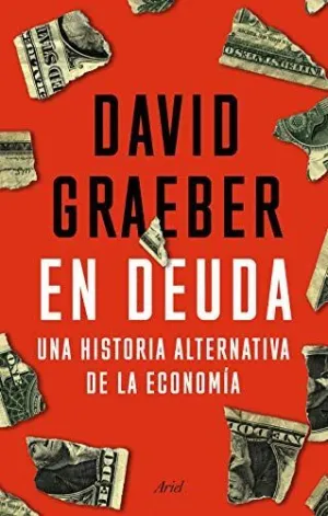 EN DEUDA. UNA HISTORIA ALTERNATIVA DE LA ECONOMIA