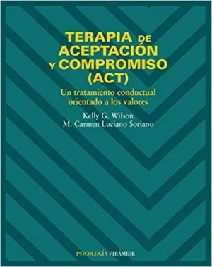 TERAPIA DE ACEPTACIÓN Y COMPROMISO (ACT): UN TRATAMIENTO CONDUCTUAL ORIENTADO A LOS VALORES