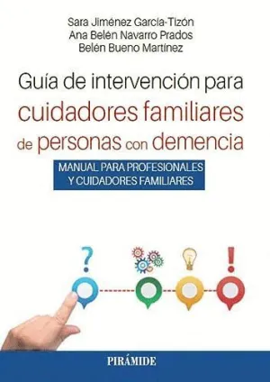 GUÍA DE INTERVENCIÓN PARA CUIDADORES FAMILIARES DE PERSONAS CON DEMENCIA. MANUAL PARA PROFESIONALES