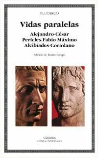 VIDAS PARALELAS: ALEJANDRO-CÉSAR. PERICLES-FABIO MÁXIMO. ALCIBÍADES-CORIOLANO