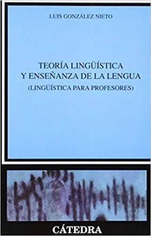 TEORÍA LINGÜÍSTICA Y ENSEÑANZA DE LA LENGUA : LINGÜÍSTICA PARA PROFESORES