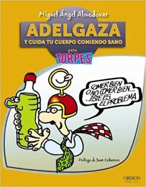 ADELGAZA Y CUIDA TU CUERPO COMIENDO SANO: PARA TORPES