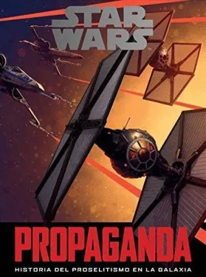 STAR WARS: PROPAGANDA. HISTORIA DEL PROSELITISMO EN LA GALAXIA