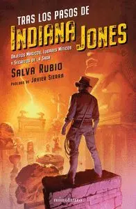 TRAS LOS PASOS DE INDIANA JONES. OBJETOS MÁGICOS, LUGARES MÍTICOS Y SECRETOS DE LA SAGA