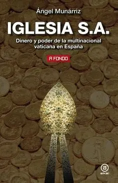 IGLESIA S.A.: DINERO Y PODER DE LA MULTINACIONAL VATICANA EN ESPAÑA