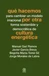 QUÉ HACEMOS POR OTRA CULTURA ENERGÉTICA: PARA CAMBIAR UN MODELO IRRACIONAL POR OTRA FORMA SOSTENIBLE