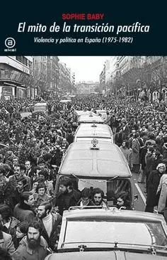 EL MITO DE LA TRANSICIÓN PACÍFICA: VIOLENCIA Y POLÍTICA EN ESPAÑA (1975-1982)