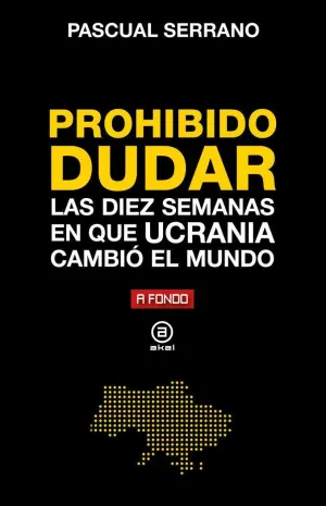 PROHIBIDO DUDAR. LAS DIEZ SEMANAS EN QUE UCRANIA CAMBIÓ EL MUNDO