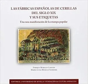 LAS FÁBRICAS ESPAÑOLAS DE CERILLAS DEL SIGLO XIX Y SUS ETIQUETAS : UNA RARA MANIFESTACIÓN DE LA ESTA