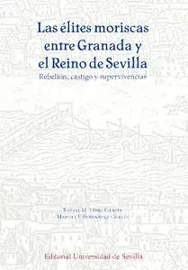 LAS ÉLITES MORISCAS ENTRE GRANADA Y EL REINO DE SEVILLA: REBELIÓN, CASTIGO Y SUPERVIVENCIAS