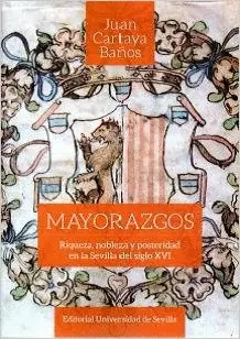 MAYORAZGOS: RIQUEZA, NOBLEZA Y POSTERIDAD EN LA SEVILLA DEL SIGLO XVI