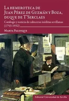 LA HEMEROTECA DE JUAN PÉREZ DE GUZMÁN Y BOZA, DUQUE DE T´SERCLAES. CATÁLOGO Y NOTICIA DE CABECERAS I