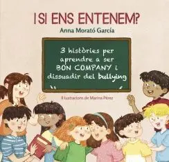 I SI ENS ENTENEM? 3 HISTÒRIES PER APRENDRE A SER BON COMPANY I DISSUADIR DEL BULLYING