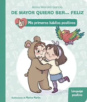 DE MAYOR QUIERO SER FELIZ: LENGUAJE POSITIVO (MIS PRIMEROS HÁBITOS POSITIVOS)