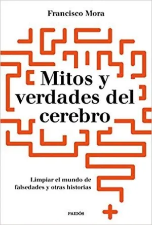 MITOS Y VERDADES DEL CEREBRO: LIMPAR EL MUNDO DE FALSEDADES Y OTRAS HISTORIAS