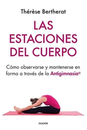 LAS ESTACIONES DEL CUERPO. CÓMO OBSERVARSE Y MANTENERSE EN FORMA A TRAVÉS DE LA ANTIGIMNASIA