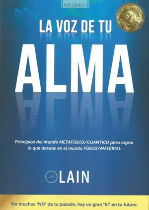 LA VOZ DE TU ALMA (VOLUMEN I): PRINCIPIOS DEL MUNDO METAFÍSICO/CUÁNTICO PARA LOGRAR LO QUE DESEAS EN