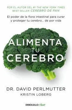 ALIMENTA TU CEREBRO : EL PODER DE LA FLORA INTESTINAL PARA CURAR Y PROTEGER TU CEREBRO-- : DE POR VI