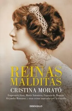 REINAS MALDITAS. EMPERATRIZ SISSI, MARÍA ANTONIETA, EUGENIA DE MONTIJO, ALEJANDRA ROMANOV Y OTRAS RE